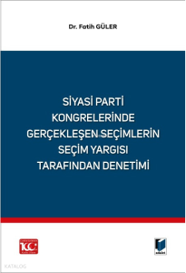 Siyasi Parti Kongrelerinde Gerçekleşen Seçimlerin Seçim Yargısı Tarafından Denetimi