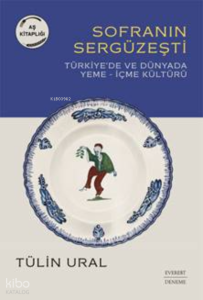 Sofranın Sergüzeşti ;Türkiye'de Ve Dünyada  Yeme– İçme Kültürü