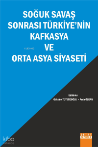 Soğuk Savaş Sonrası Türkiyenin Kafkasya Ve Orta Asya  Siyaseti