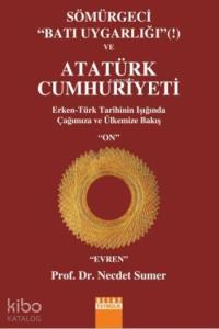 Sömürgeci Batı Uygarlığı ve Atatürk Cumhuriyeti; ERken Türk Tarihinin Işığında Çağımıza ve Ülkemize Bakış