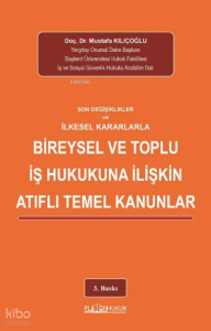 Son Değişiklikler Ve İlkeselkararlarla Bireysel Ve Toplu İş Hukukuna İlişkin Atıflı Temel Kanunlar