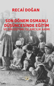 Son Dönem Osmanlı Düşüncesinde Eğitim ve Din Eğitimi;İslamcılık Akımı
