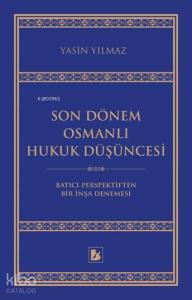 Son Dönem Osmanlı Hukuk Düşüncesi; Batıcı Perspektiften Bir İnşa Denemesi