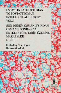 Son Dönem Osmanlı'sından Osmanlı Sonrasına Entelektüel Tarih Üzerine Makaleler I. Cilt;Essays in Late Ottoman to Post-Ottoman Intellectual History Vol. I