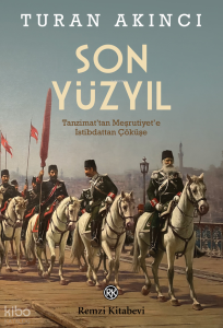 Son Yüzyıl;Tanzimat’tan Meşrutiyet’e İstibdattan Çöküşe