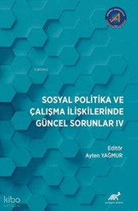 Sosyal Politika ve Çalışma İlişkilerinde Güncel Sorunlar: IV