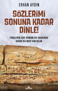 Sözlerimi Sonuna Kadar Dinle!;Türklerin Eski Dönemleri Hakkında Doğru Bilinen Yanlışlar