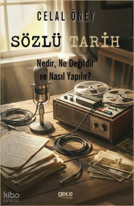 Sözlü Tarih;Nedir, Ne Değildir, Nasıl Yapılır?