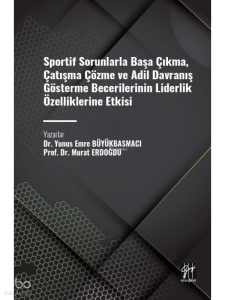 Sportif Sorunlarla Başa Çıkma, Çatışma Çözme ve Adil Davranış Gösterme Becerilerinin Liderlik Özelliklerine Etkisi