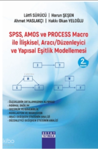 SPSS, AMOS Ve Process Macro İle İlişkisel , Aracı/Düzenleyici Ve Yapısal Eşitlik Modellemesi