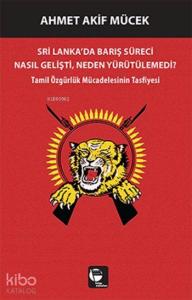 Sri Lanka'da Barış Süreci Nasıl Gelişti, Neden Yürütülemedi?; Tamil Özgürlük Mücadelesinin Tasfiyesi