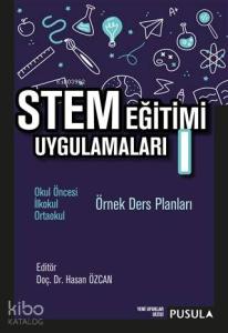 STEM Eğitimi Uygulamaları 1; Okul Öncesi - İlkokul - Ortaokul Örnek Ders Planları