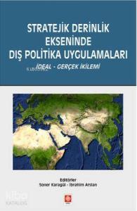 Stratejik Derinlik Ekseninde Dış Politika Uygulamaları; İdeal - Gerçek İkilemi