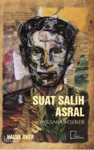Suat Salih Asral; Hayatı-Sanatı-Eserleri