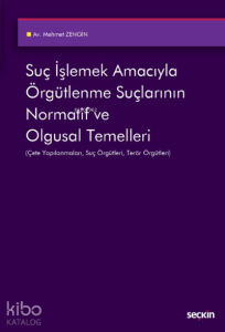 Suç İşlemek Amacıyla Örgütlenme Suçlarının Normatif ve Olgusal Temelleri;Çete Yapılanmaları, Suç Örgütleri, Terör Örgütleri