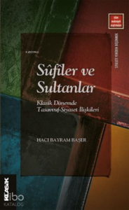 Sûfîler ve Sultanlar;Klasik Dönemde Tasavvuf-Siyaset İlişkileri