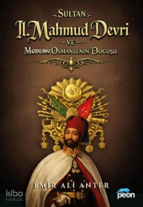 Sultan 2. Mahmud Devri ve Modern Osmanlının Doğuşu