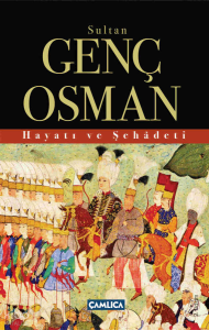 Sultan Genç Osman; Hayatı Ve Şehadeti