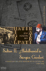 Sultan II. Abdülhamit'in Sürgün Günleri; Hususi Doktoru Atıf Hüseyin Bey'in Hatıraları (1909-1918)