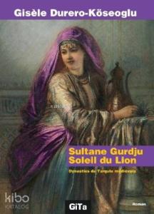 Sultane Gurdju Soleil du Lion; Dynasties de  mediévale