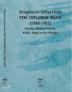 Süngülerin Gölgesinde Yeni Toplumun İnşası (1980-1983);Politika, Ekonomi-Politik, Kültür, Hukuk ve Dış Politika