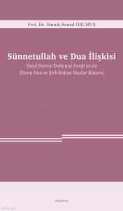Sünnetullah ve Dua İlişkisi ;Yasal Sürece Dokunuş İsteği ya da Elzem Dua ve Şirk Kokan Dualar Kümesi