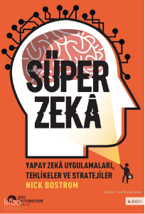 Süper Zekâ; Yapay Zekâ Uygulamaları Tehlikeler ve Stratejiler