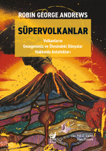 Süpervolkanlar;Volkanların Gezegenimiz ve Ötesindeki Dünyalar Hakkında Anlattıkları