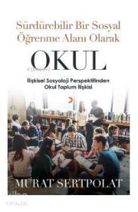 Sürdürebilir Bir Sosyal Öğrenme Alanı Olarak Okul; İlişkisel Sosyoloji Perspektifinden Okul Toplum İlişkisi