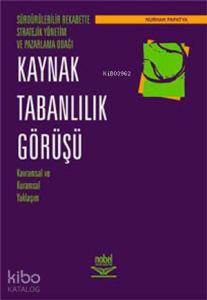 Sürdürülebilir Rekabette Stratejik Yönetim ve Pazarlama Odağı| Kaynak Tabanlılık Görüşü