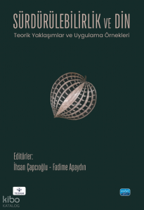 Sürdürülebilirlik ve Din - Teorik Yaklaşımlar ve Uygulama Örnekleri