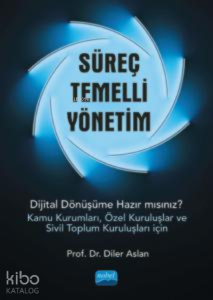 Süreç Temelli Yönetim;Dijital Dönüşüme Hazır mısınız? (Kamu Kurumları, Özel Kuruluşlar ve Sivil Toplum Kuruluşları İçin)