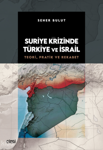 Suriye Krizinde Türkiye ve İsrail;Teori, Pratik ve Rekabet