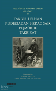 Takdîr-i Elhân Kudemadan Birkaç Şair Pejmürde Takrizat;Recaîzade Mahmut Ekrem Külliyatı 2