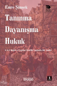 Tanınma Dayanışma Hukuk - G. W. F. Hegel ve Çağdaş Teoriler Işığında Bir Analiz