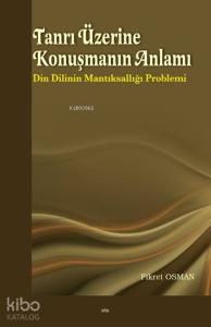 Tanrı Üzerine Konuşmanın Anlamı; Din Dilinin Mantıksallığı Problemi