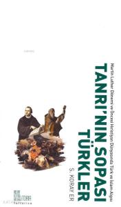 Tanrı'nın Sopası Türkler; Martin Luther Dönemi ve Öncesi Hristiyan Dünyasında Türk ve İslâm Algısı