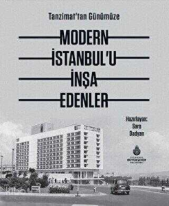 Tanzimat`tan Günümüze Modern İstanbul’u İnşa Edenler