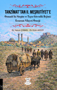 Tanzimat’tan II. Meşrutiyet’e Osmanlı’da Sürgün ve Taşra Güvenlik Rejimi ;Erzurum Vilayeti Örneği
