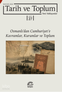 Tarih ve Toplum 27. Sayı - Yeni Yaklaşımlar;Osmanlı'dan Cumhuriyet'e Kavramlar, Kuramlar ve Toplum