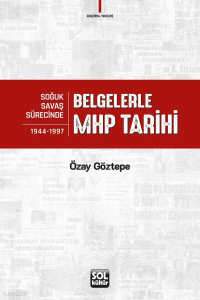 Tarihi Belgelerle MHP Tarihi;Soğuk Savaş Sürecinde 1944-1997