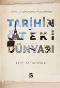 Tarihin Öteki Dünyası; Tarihteki En İlginç Olaylar ve Karakterler