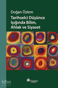 Tarihselci Düşünce Işığında Bilim, Ahlak ve Siyaset
