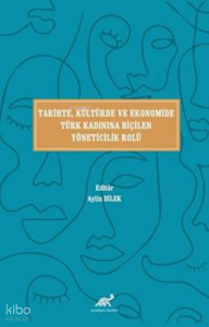 Tari̇hte, Kültürde ve Ekonomi̇de Türk Kadınına Bi̇çi̇len Yöneti̇ci̇li̇k Rolü