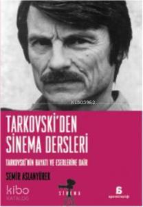 Tarkovski'den Sinema Dersleri; Tarkovskinin Hayatı ve Eserlerine Dair