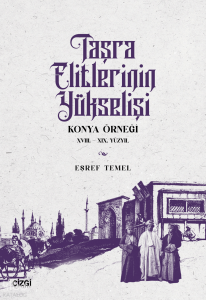 Taşra Elitlerinin Yükselişi;Konya Örneği XVIII. - XIX. Yüzyıl