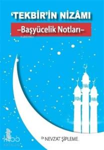 ‘Tekbir'in Nizamı - Başyücelik Notları -