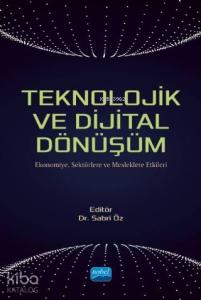 Teknolojik ve Dijital Dönüşüm - Ekonomiye, Sektörlere ve Mesleklere Etkileri