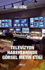 Televizyon Haberlerinde Görsel Metin Etiği