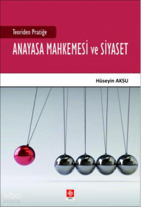 Teoriden Pratiğe Anayasa Mahkemesi ve Siyaset